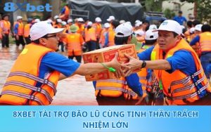 8XBet tài trợ bão lũ cùng tinh thần trách nhiệm lớn