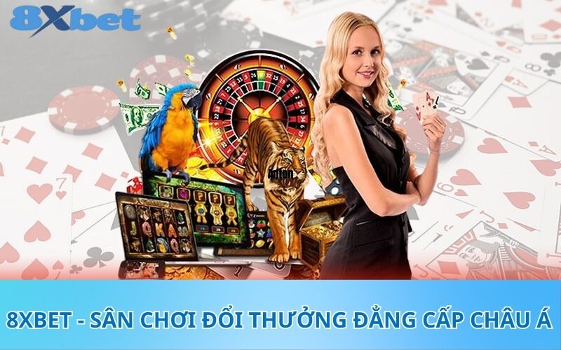 8XBet - Sân chơi đổi thưởng đẳng cấp Châu Á