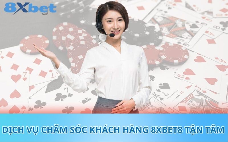 Dịch vụ chăm sóc khách hàng 8XBet8 tận tâm