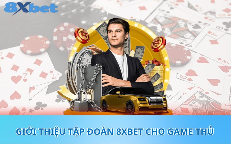 Giới thiệu tập đoàn 8XBet cho game thủ