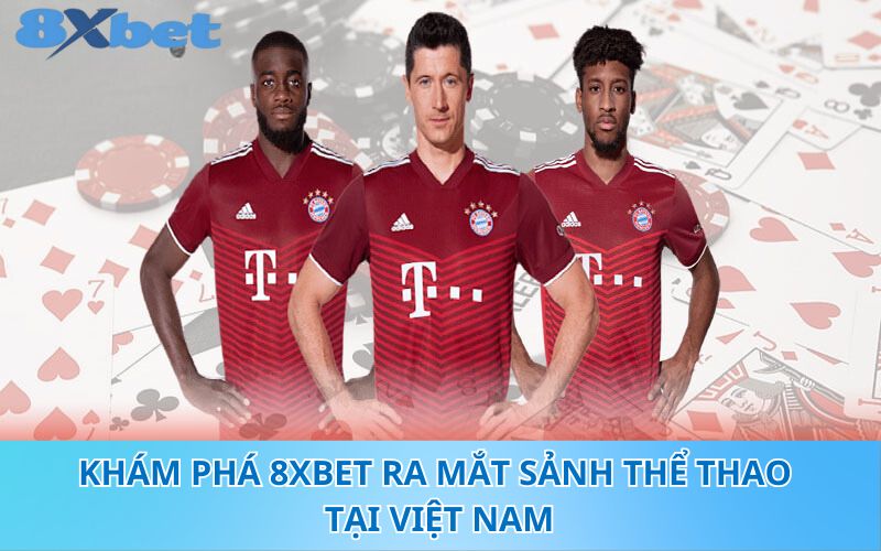 Khám phá 8XBet ra mắt sảnh thể thao tại Việt Nam