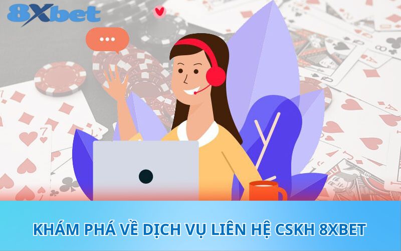 Khám phá về dịch vụ liên hệ CSKH 8XBet