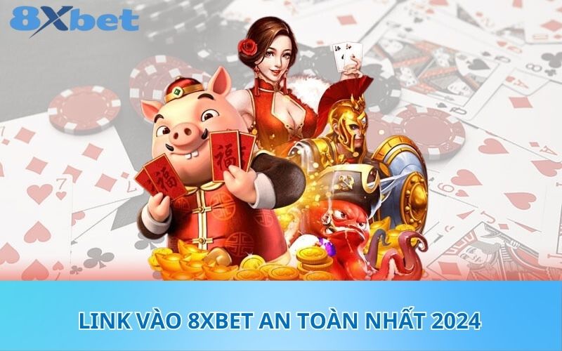 Link vào 8XBet an toàn nhất 2024