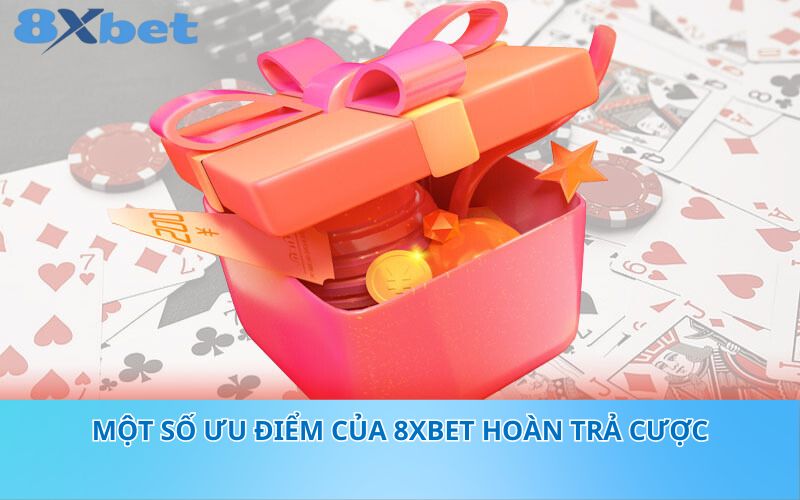 Một số ưu điểm của 8XBet hoàn trả cược