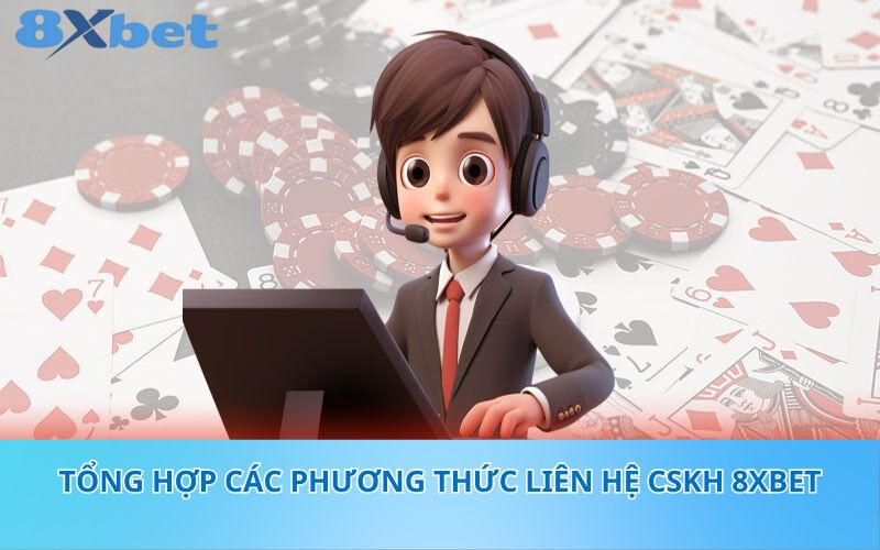 Tổng hợp các phương thức liên hệ CSKH 8XBet